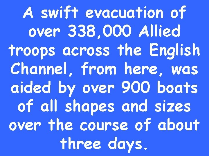 A swift evacuation of over 338, 000 Allied troops across the English Channel, from