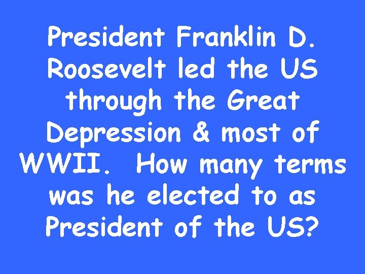 President Franklin D. Roosevelt led the US through the Great Depression & most of