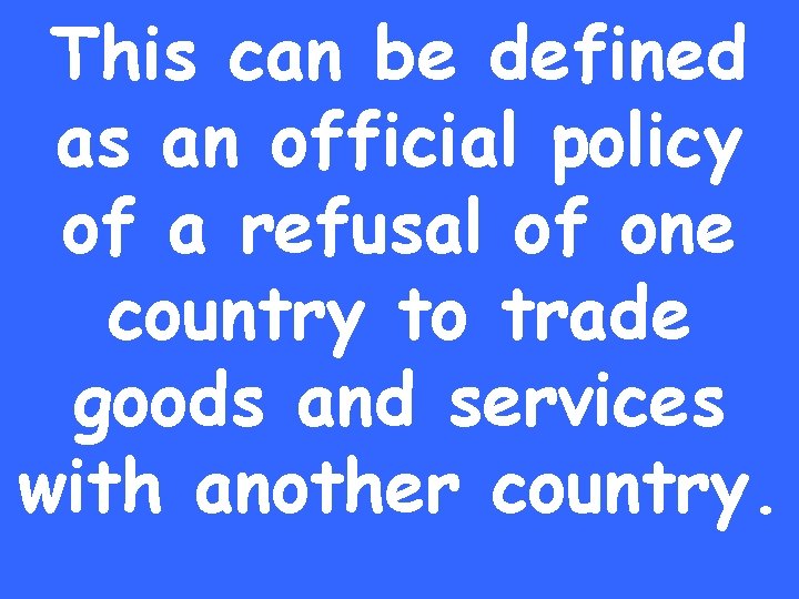 This can be defined as an official policy of a refusal of one country