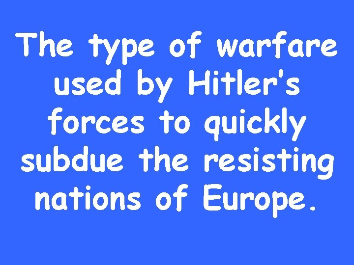 The type of warfare used by Hitler’s forces to quickly subdue the resisting nations