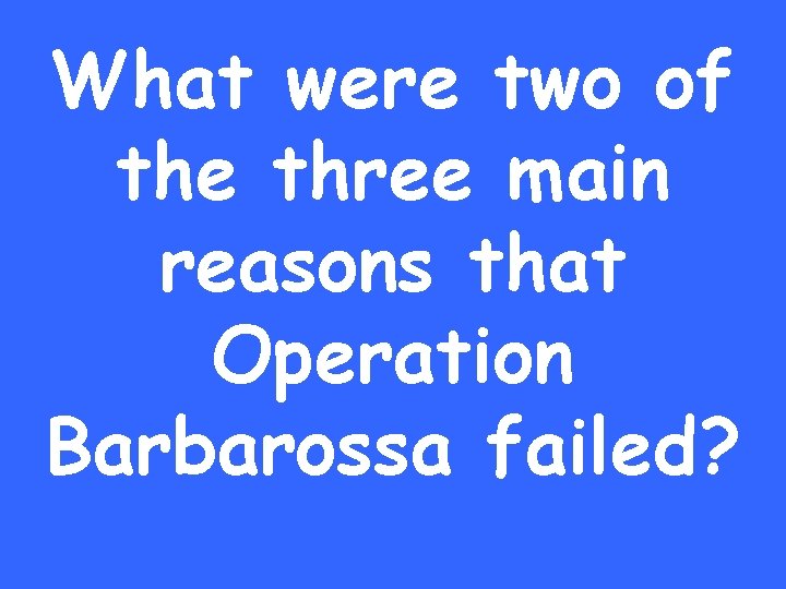 What were two of the three main reasons that Operation Barbarossa failed? 