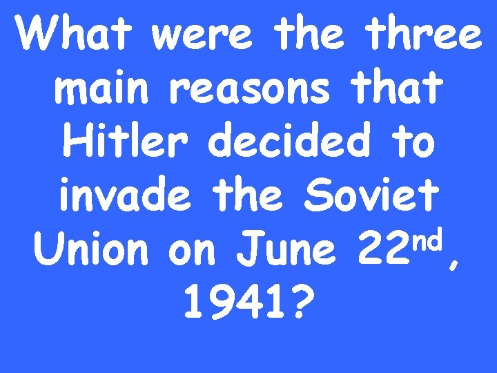 What were three main reasons that Hitler decided to invade the Soviet nd Union
