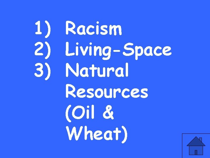 1) Racism 2) Living-Space 3) Natural Resources (Oil & Wheat) 