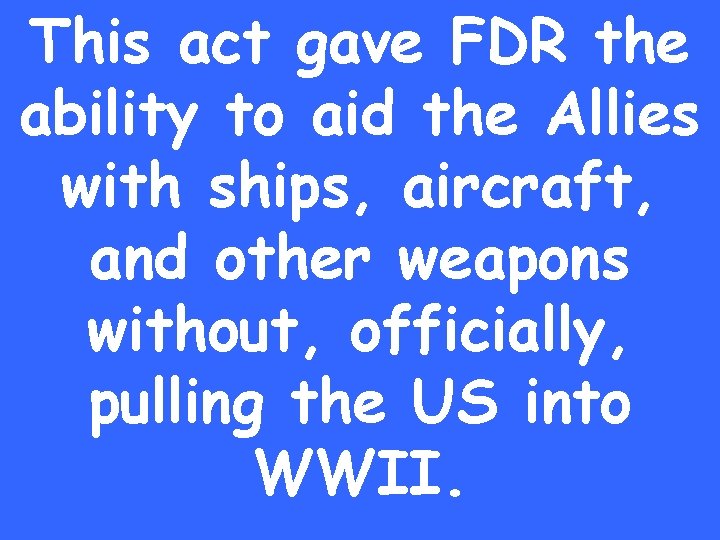 This act gave FDR the ability to aid the Allies with ships, aircraft, and