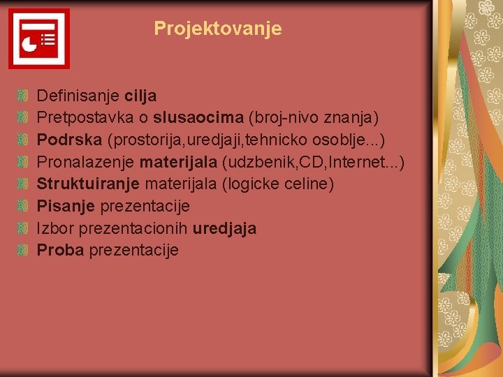 Projektovanje Definisanje cilja Pretpostavka o slusaocima (broj-nivo znanja) Podrska (prostorija, uredjaji, tehnicko osoblje. .