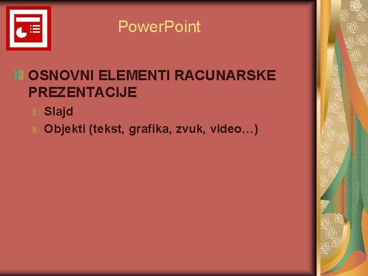 Power. Point OSNOVNI ELEMENTI RACUNARSKE PREZENTACIJE Slajd Objekti (tekst, grafika, zvuk, video…) 