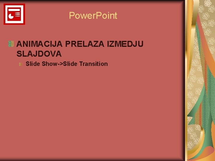 Power. Point ANIMACIJA PRELAZA IZMEDJU SLAJDOVA Slide Show->Slide Transition 