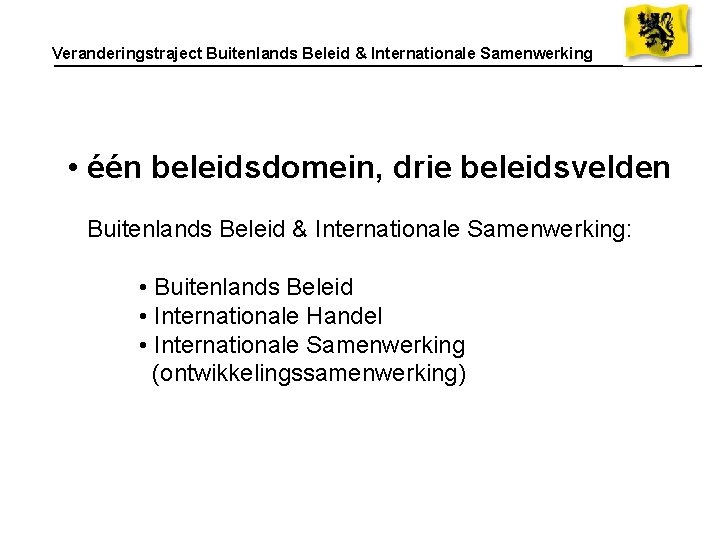 Veranderingstraject Buitenlands Beleid & Internationale Samenwerking • één beleidsdomein, drie beleidsvelden Buitenlands Beleid &