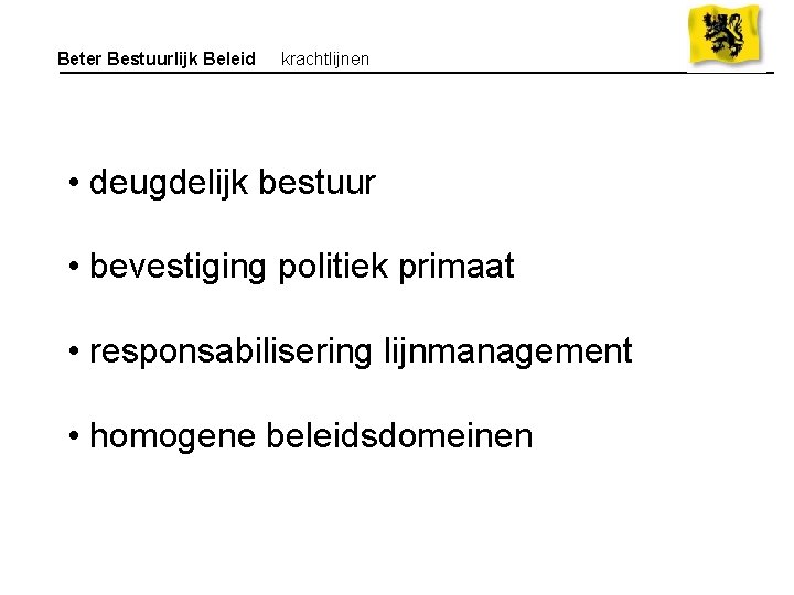 Beter Bestuurlijk Beleid krachtlijnen • deugdelijk bestuur • bevestiging politiek primaat • responsabilisering lijnmanagement