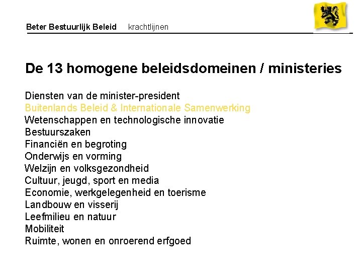 Beter Bestuurlijk Beleid krachtlijnen De 13 homogene beleidsdomeinen / ministeries Diensten van de minister-president