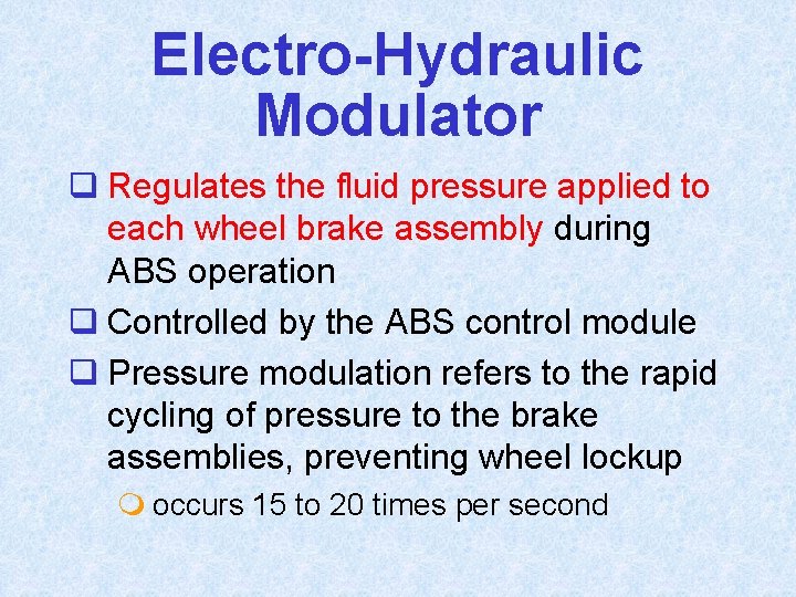 Electro-Hydraulic Modulator q Regulates the fluid pressure applied to each wheel brake assembly during