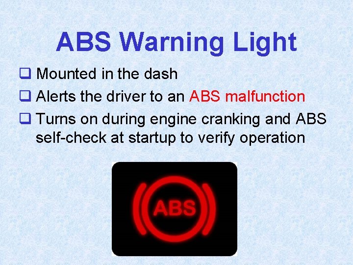 ABS Warning Light q Mounted in the dash q Alerts the driver to an