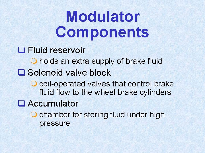 Modulator Components q Fluid reservoir m holds an extra supply of brake fluid q