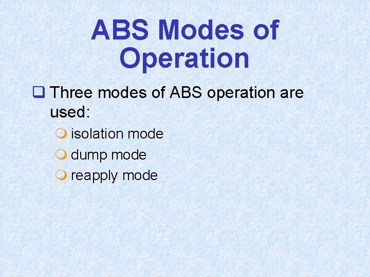 ABS Modes of Operation q Three modes of ABS operation are used: m isolation