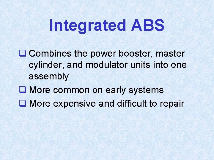 Integrated ABS q Combines the power booster, master cylinder, and modulator units into one