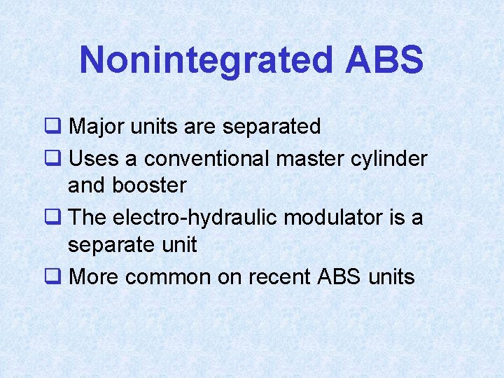 Nonintegrated ABS q Major units are separated q Uses a conventional master cylinder and
