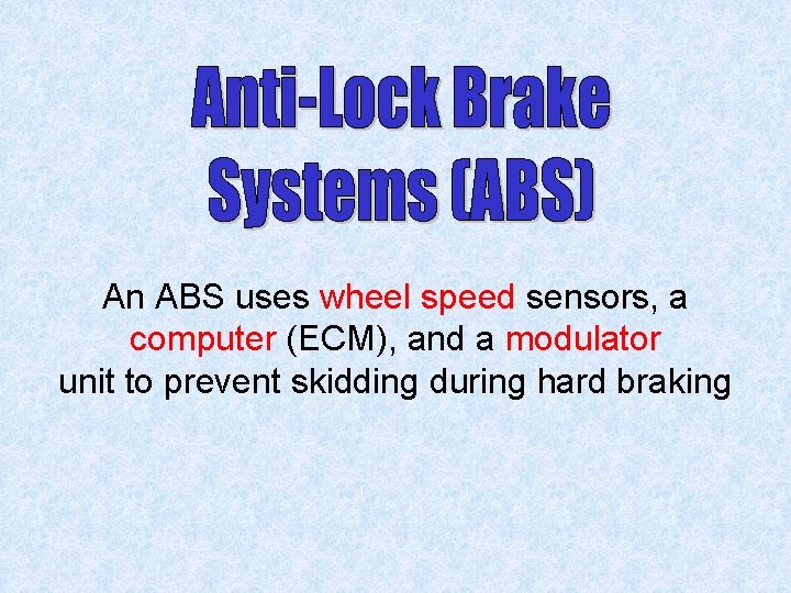 An ABS uses wheel speed sensors, a computer (ECM), and a modulator unit to