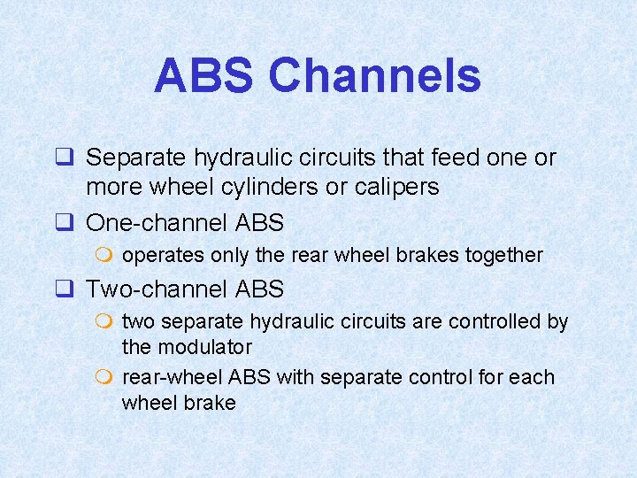 ABS Channels q Separate hydraulic circuits that feed one or more wheel cylinders or