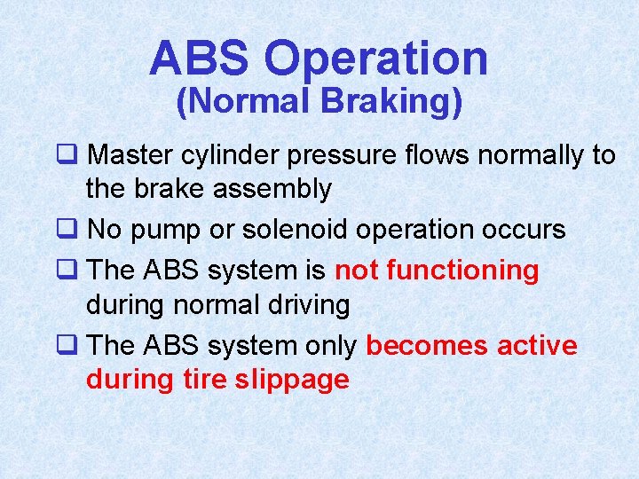 ABS Operation (Normal Braking) q Master cylinder pressure flows normally to the brake assembly