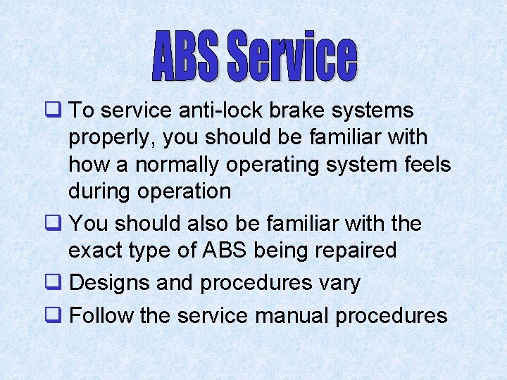 q To service anti-lock brake systems properly, you should be familiar with how a