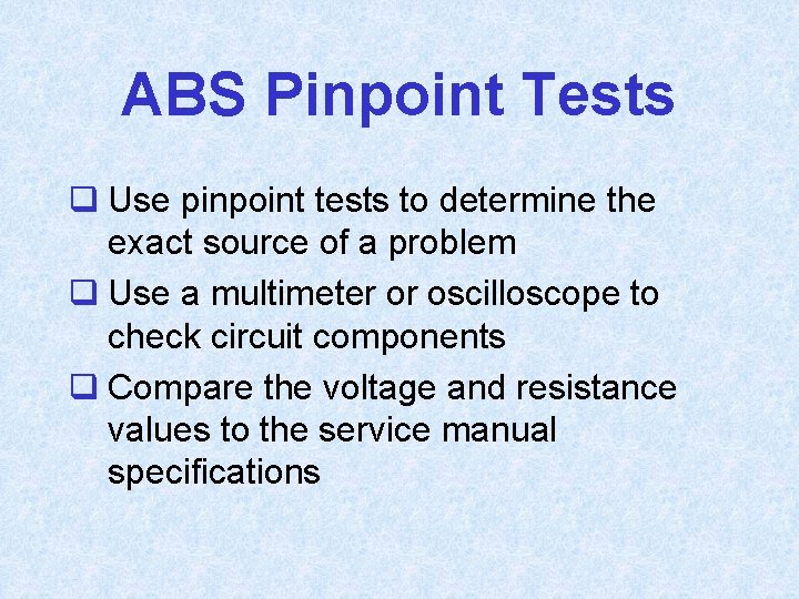 ABS Pinpoint Tests q Use pinpoint tests to determine the exact source of a