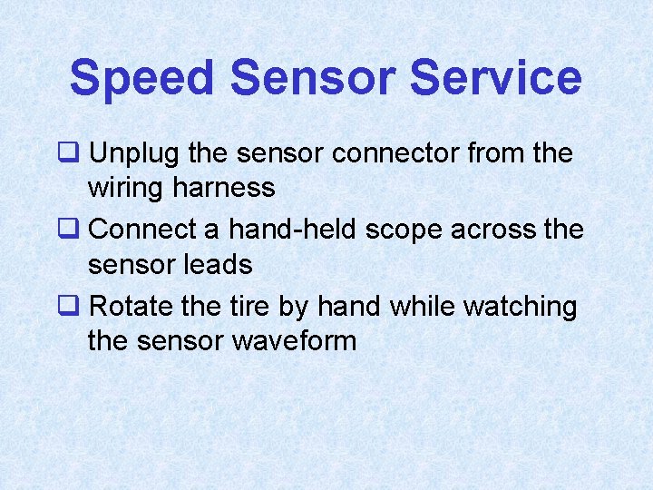 Speed Sensor Service q Unplug the sensor connector from the wiring harness q Connect