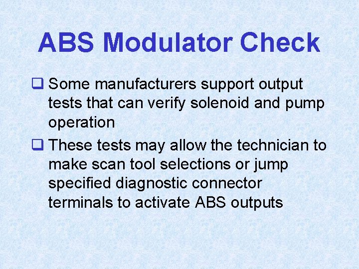 ABS Modulator Check q Some manufacturers support output tests that can verify solenoid and