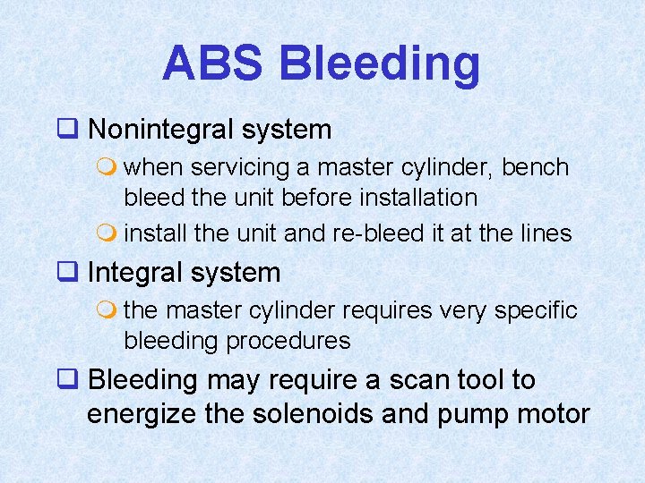 ABS Bleeding q Nonintegral system m when servicing a master cylinder, bench bleed the