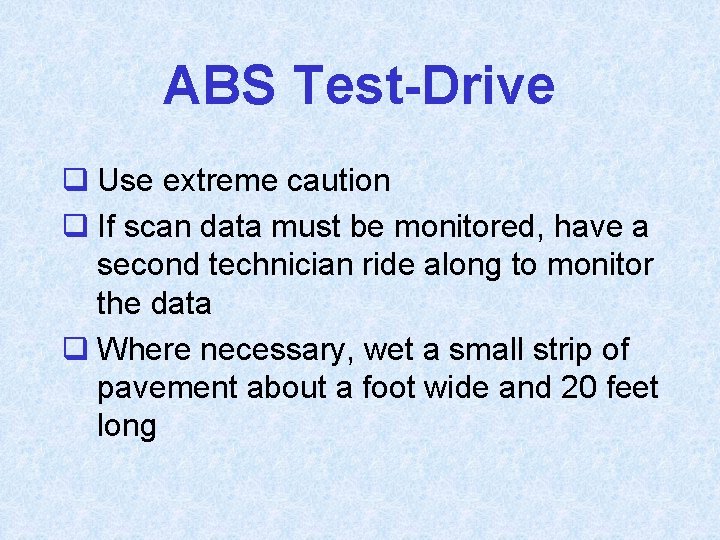 ABS Test-Drive q Use extreme caution q If scan data must be monitored, have