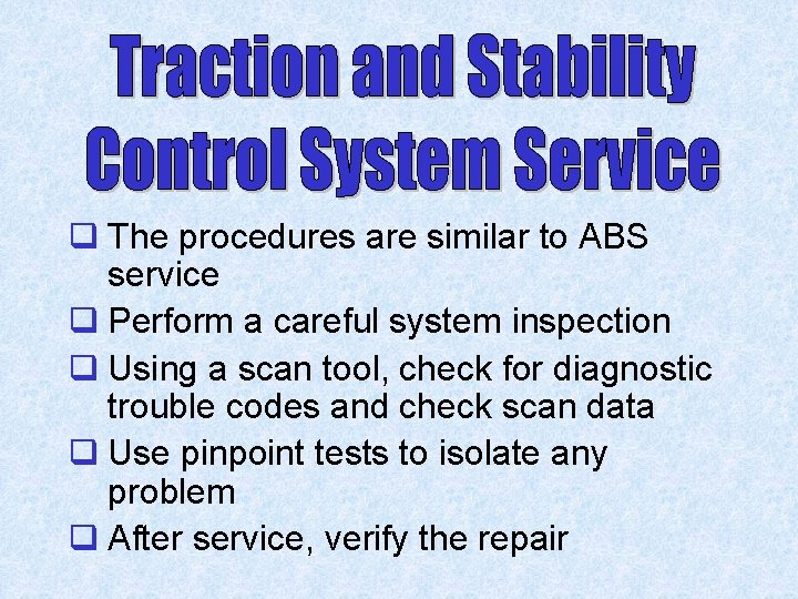 q The procedures are similar to ABS service q Perform a careful system inspection