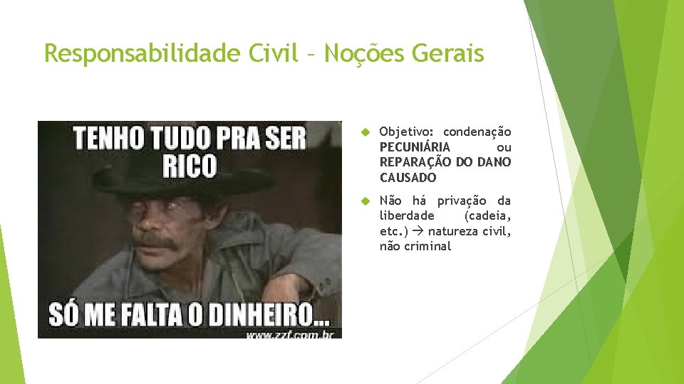 Responsabilidade Civil – Noções Gerais Objetivo: condenação PECUNIÁRIA ou REPARAÇÃO DO DANO CAUSADO Não