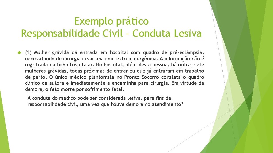 Exemplo prático Responsabilidade Civil – Conduta Lesiva (1) Mulher grávida dá entrada em hospital