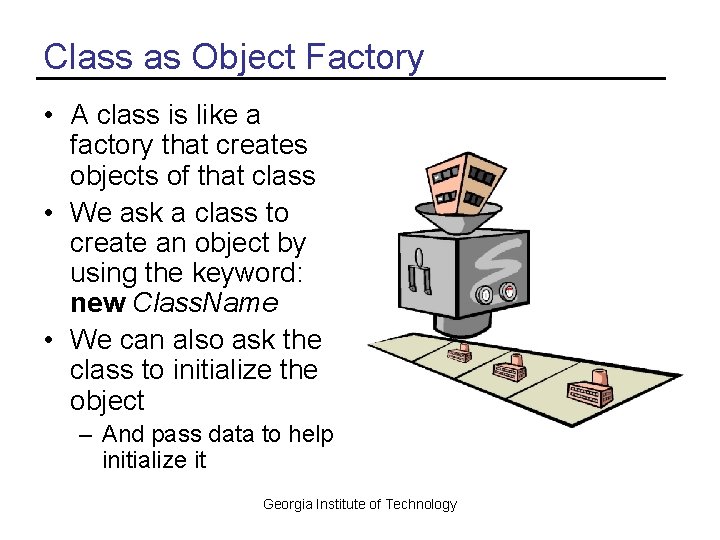 Class as Object Factory • A class is like a factory that creates objects