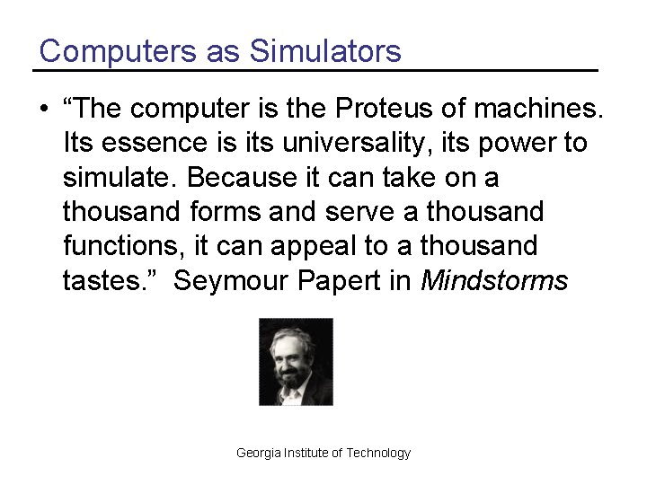Computers as Simulators • “The computer is the Proteus of machines. Its essence is