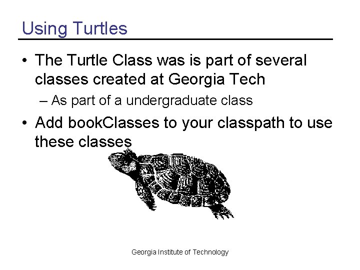 Using Turtles • The Turtle Class was is part of several classes created at