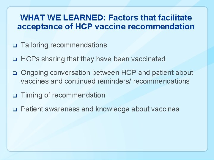 WHAT WE LEARNED: Factors that facilitate acceptance of HCP vaccine recommendation q Tailoring recommendations