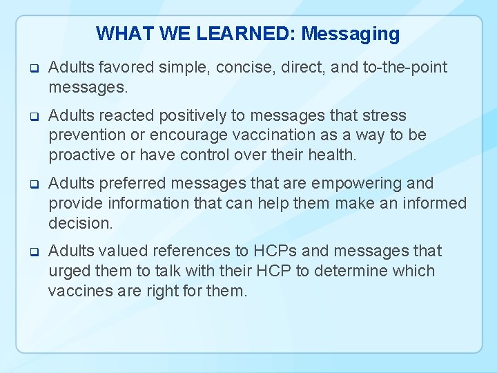WHAT WE LEARNED: Messaging q Adults favored simple, concise, direct, and to-the-point messages. q