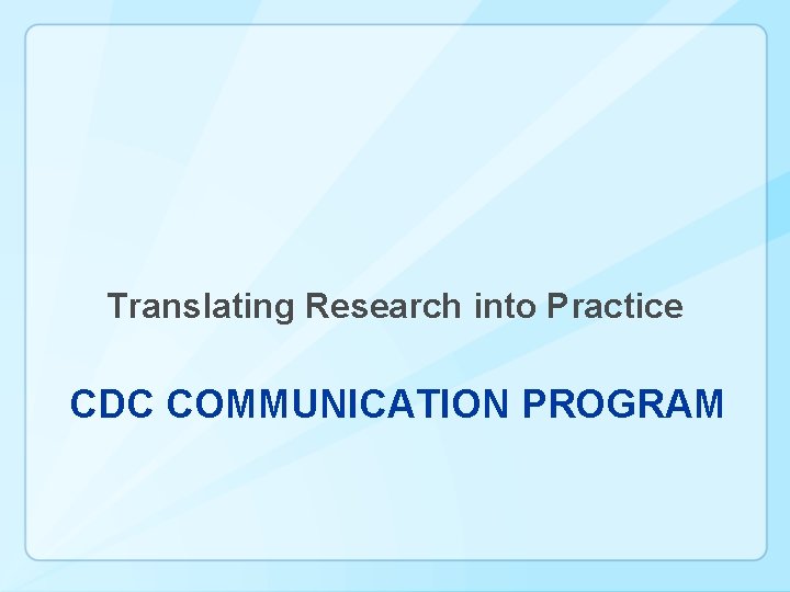 Translating Research into Practice CDC COMMUNICATION PROGRAM 