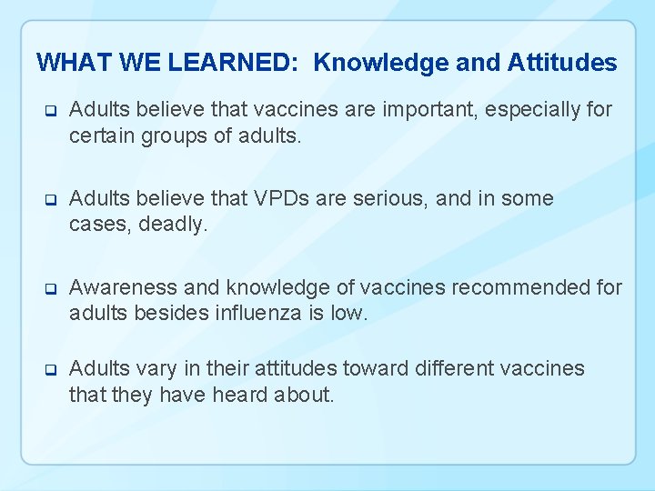 WHAT WE LEARNED: Knowledge and Attitudes q Adults believe that vaccines are important, especially