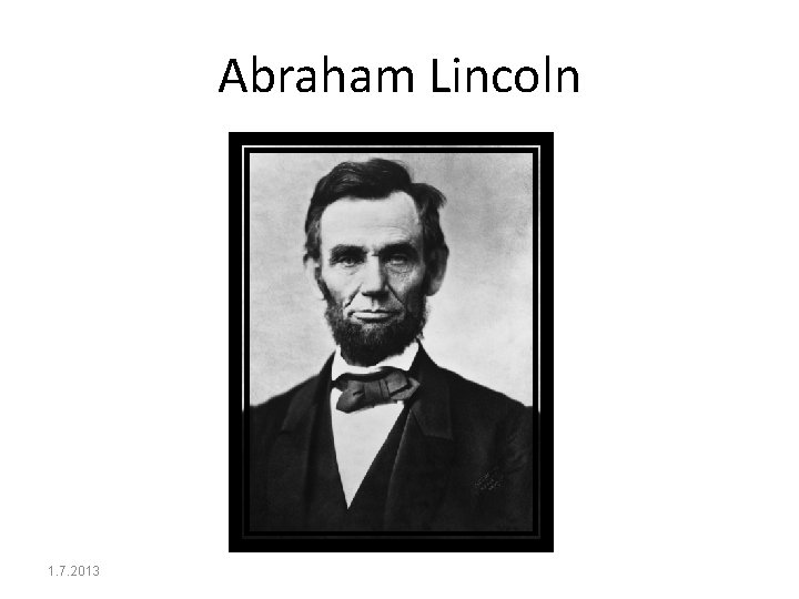 Abraham Lincoln 1. 7. 2013 