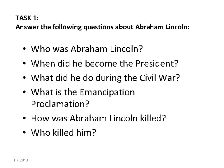 TASK 1: Answer the following questions about Abraham Lincoln: Who was Abraham Lincoln? When