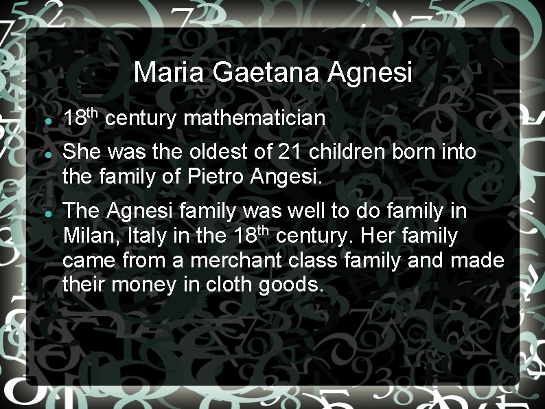 Maria Gaetana Agnesi 18 th century mathematician She was the oldest of 21 children