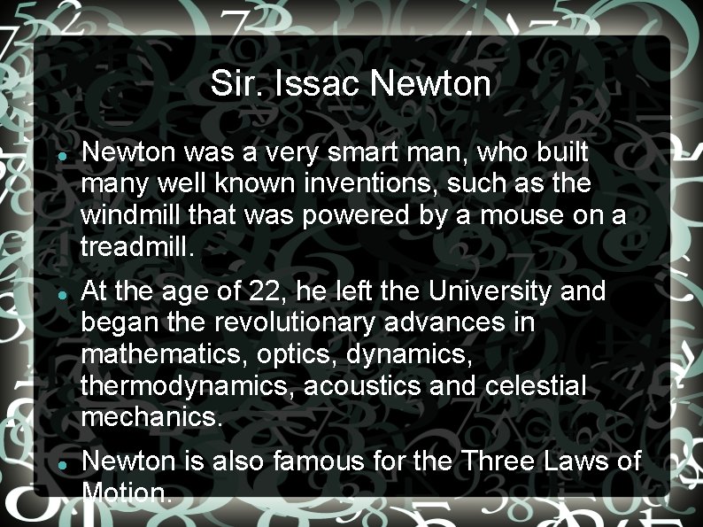 Sir. Issac Newton was a very smart man, who built many well known inventions,