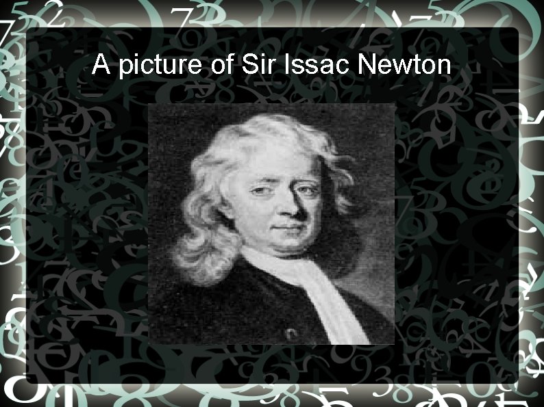 A picture of Sir Issac Newton 