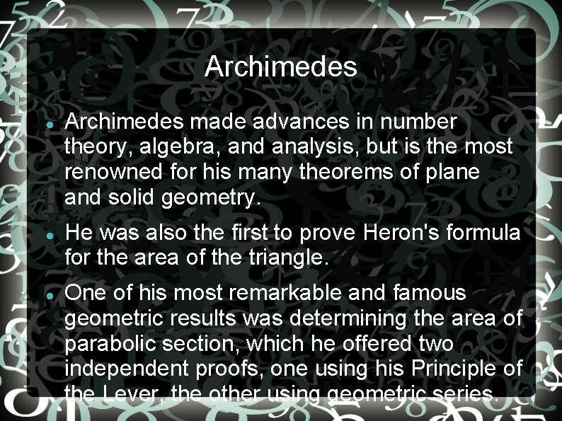 Archimedes Archimedes made advances in number theory, algebra, and analysis, but is the most