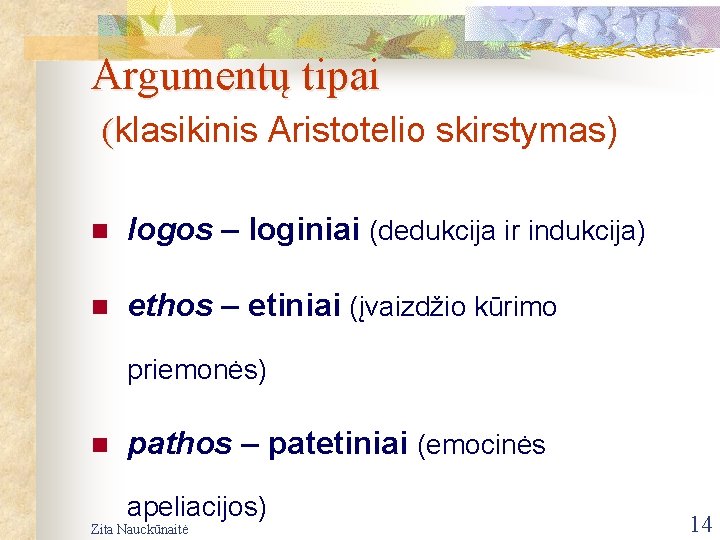 Argumentų tipai (klasikinis Aristotelio skirstymas) n logos – loginiai (dedukcija ir indukcija) n ethos