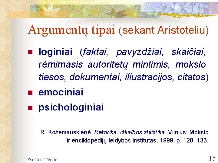 Argumentų tipai (sekant Aristoteliu) n loginiai (faktai, pavyzdžiai, skaičiai, rėmimasis autoritetų mintimis, mokslo tiesos,