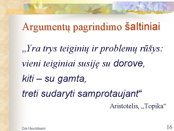 Argumentų pagrindimo šaltiniai „Yra trys teiginių ir problemų rūšys: vieni teiginiai susiję su dorove,