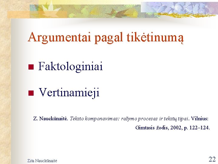 Argumentai pagal tikėtinumą n Faktologiniai n Vertinamieji Z. Nauckūnaitė. Teksto komponavimas: rašymo procesas ir