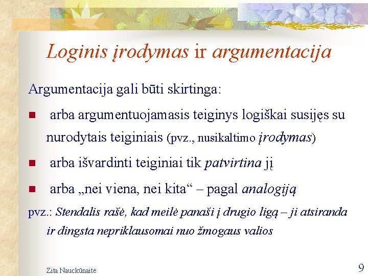 Loginis įrodymas ir argumentacija Argumentacija gali būti skirtinga: n arba argumentuojamasis teiginys logiškai susijęs